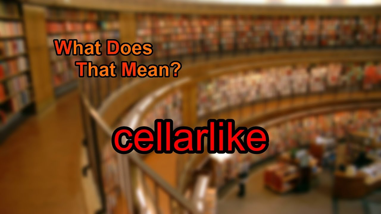 What does cellarlike mean?