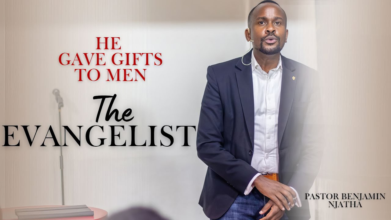 HE GAVE GIFTS TO MEN: THE EVANGELIST || PASTOR BENJAMIN NJATHA
