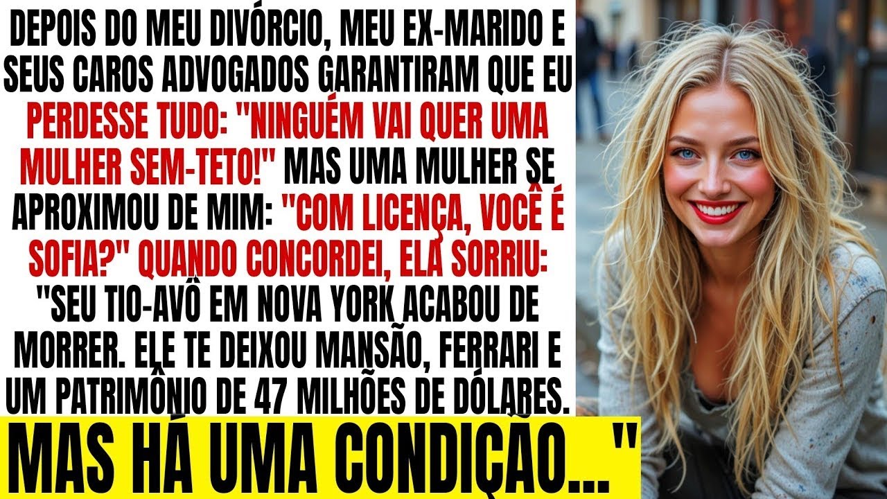 Depois do divórcio, fiquei sem teto até que um estranho   Você é Sofia  Acabou de herdar 47 milh
