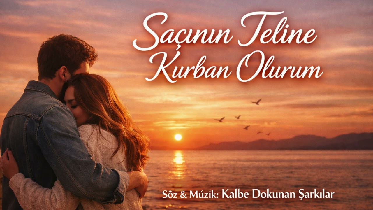 Saçının Teline Kurban Olurum - Kalbe Dokunan Şarkılar