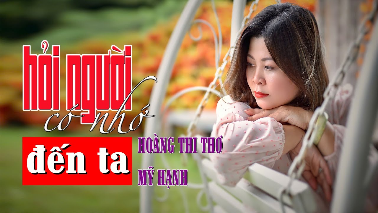 HỎI NGƯỜI CÓ NHỚ ĐẾN TA  -tác giả HOÀNG THI THƠ  -tiếng hát MỸ HẠNH