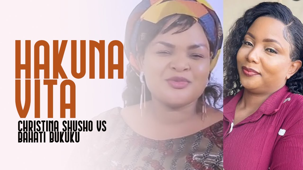 HAKUNA VITA CHRISTINA SHUSHO & BAHATI BUKUKU. MABISA