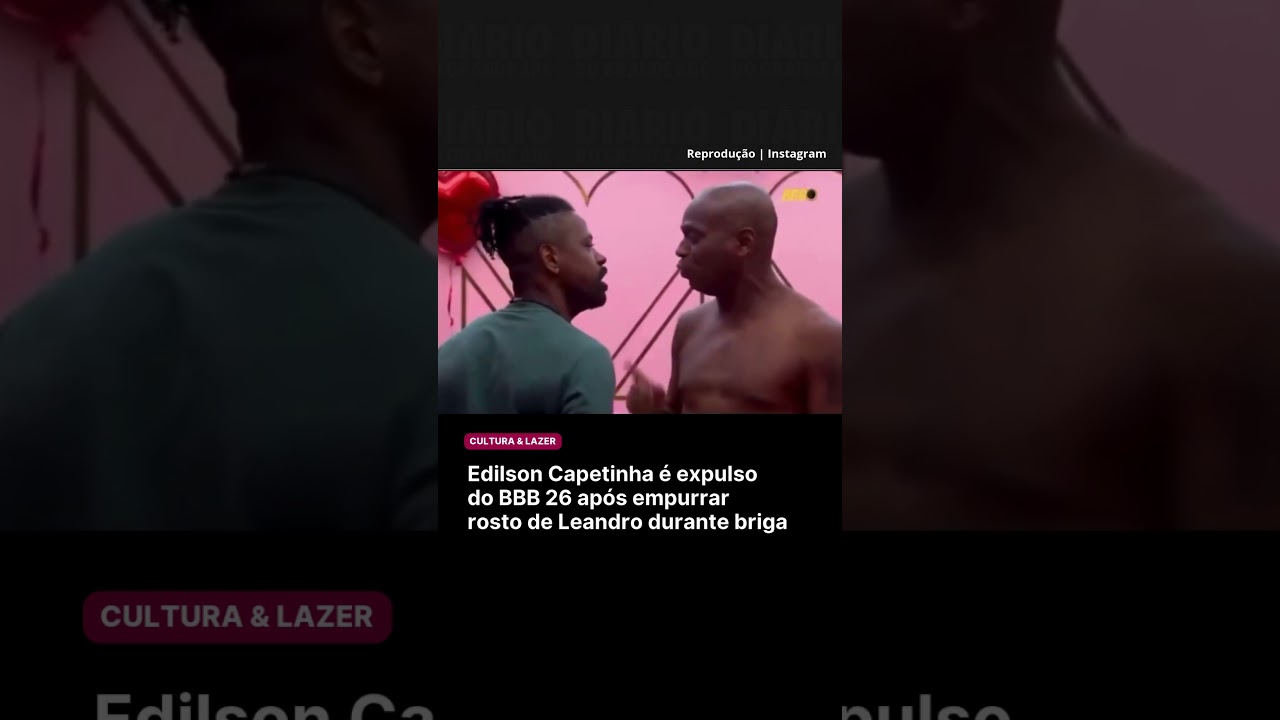Edilson Capetinha &eacute; expulso do BBB 26 ap&oacute;s empurrar rosto de Leandro durante briga