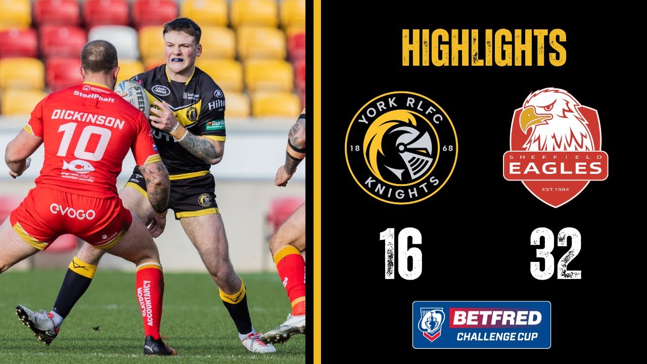 MATCH HIGHLIGHTS | York Knights 16-32 Sheffield Eagles | Betfred Challenge Cup Round Four