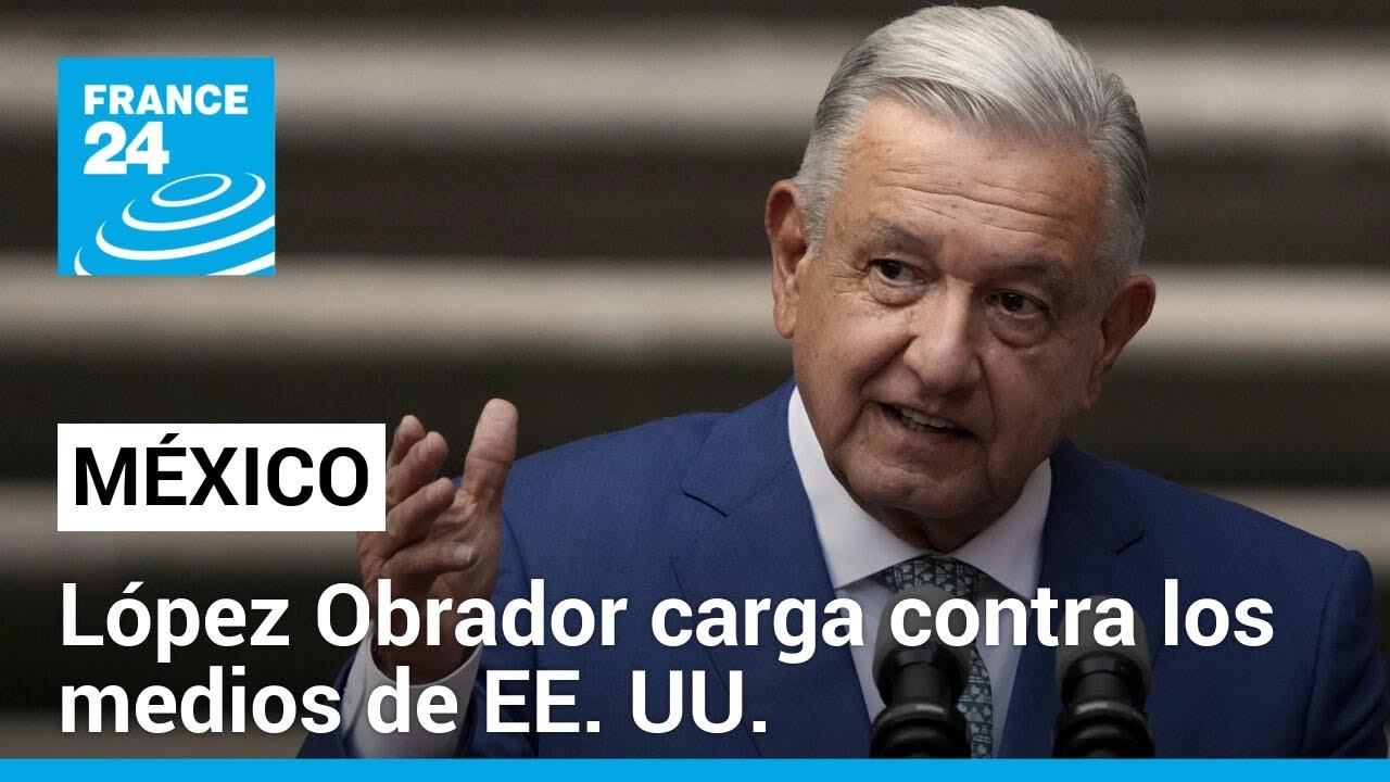 México: la polémica de López Obrador contra medios que señalan nexos con narcos • FRANCE 24