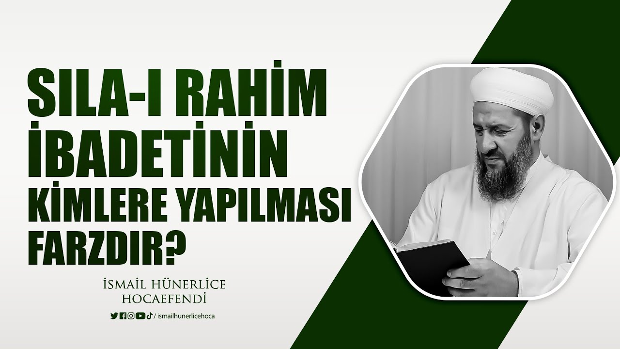 Sıla-i Rahim İbadetinin Kimlere Yapılması Farzdır? - İsmail H&uuml;nerlice Hocaefendi
