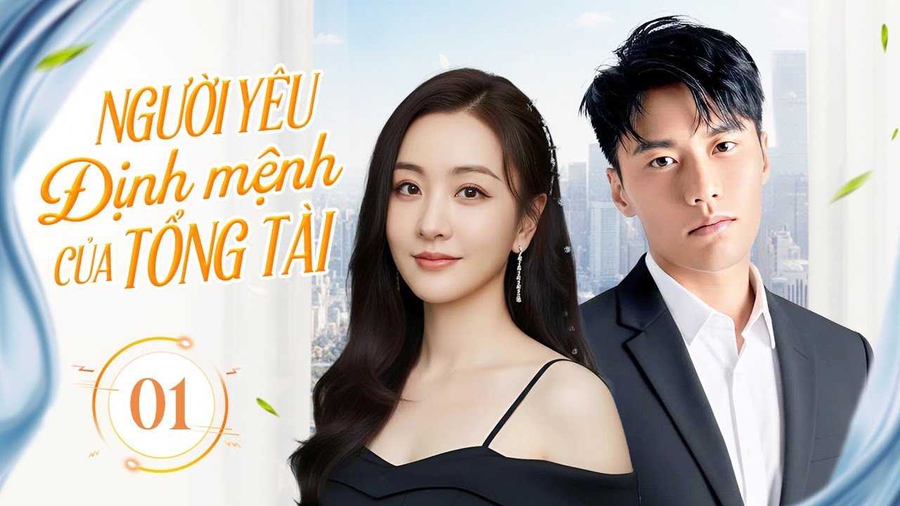NGƯỜI YÊU ĐỊNH MỆNH CỦA TỔNG TÀI - Tập 01 | Cô Gái Nghèo Lọt Vào Mắt Xanh Của Thiếu Gia Tài Phiệt