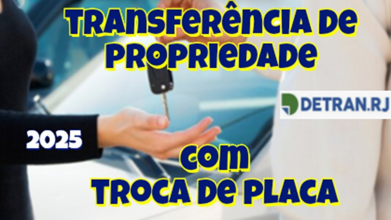 TRANSFER&Ecirc;NCIA DE PROPRIEDADE COM TROCA DE PLACA 2025. Dudas, agendamento Detran-RJ, Doc. necess&aacute;rios