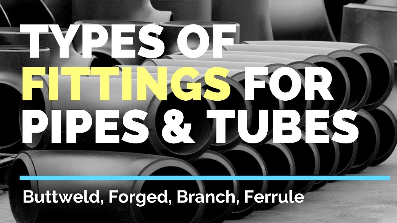 Types Fittings for Pipes and Tubes - Buttweld, Socket Weld, Threaded, Olets, Ferrule