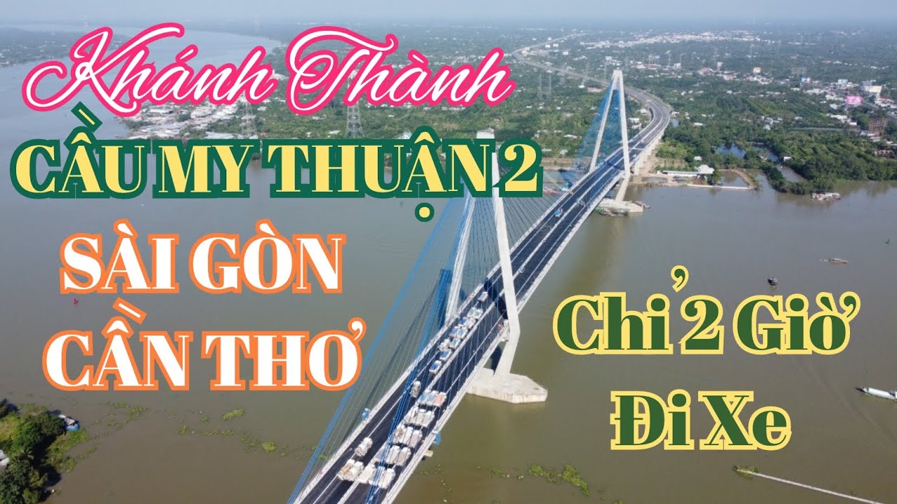 Cầu Mỹ Thuận 2 - Từ Nay Về  Cần Thơ Chỉ Còn 02 Giờ  | Thông Tin Chi Tiết | DL Đó Đây