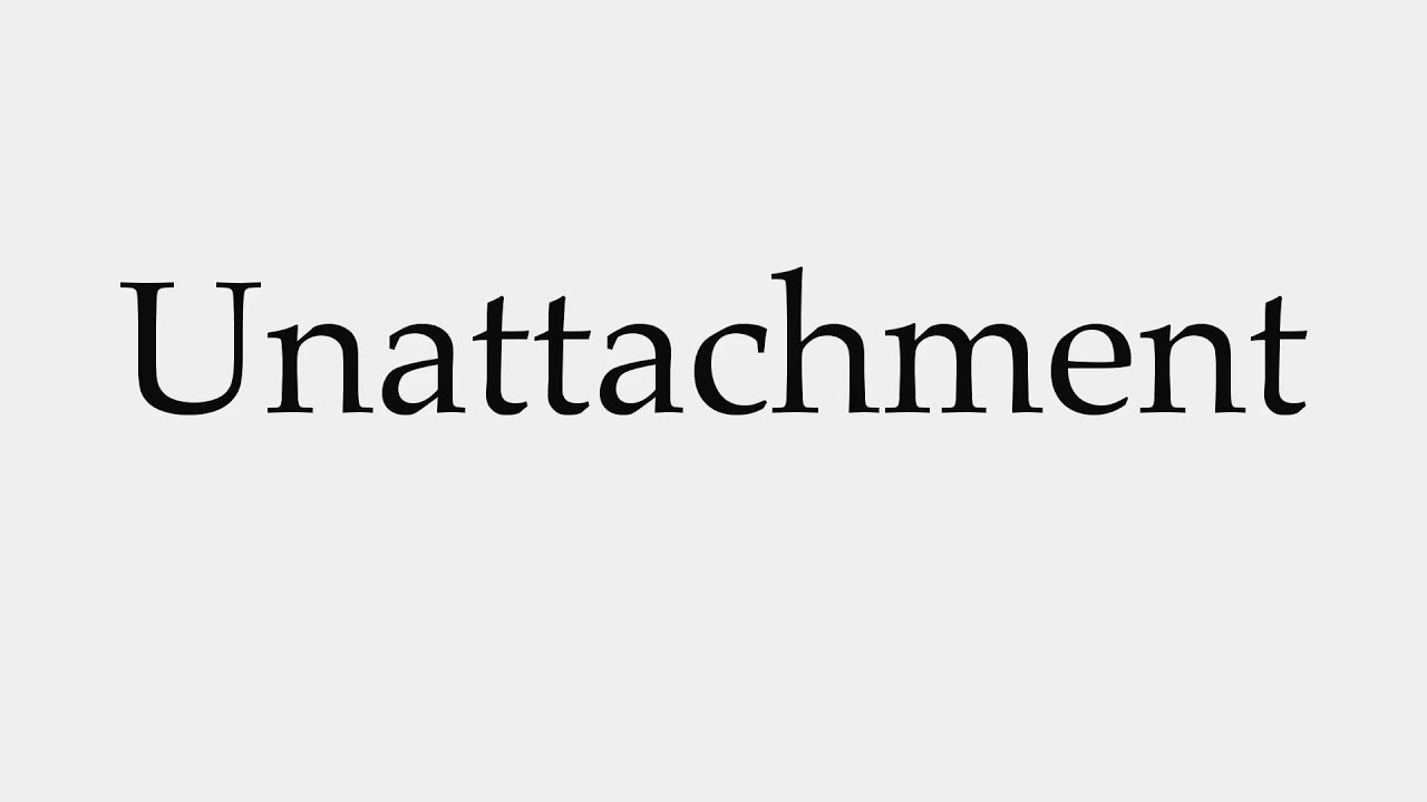 How to Pronounce Unattachment