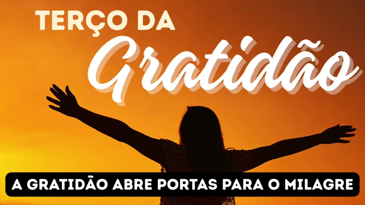 Poderosíssimo Terço da Gratidão - A Gratidão move o Céu e Alcança Milagres Extraordinários!