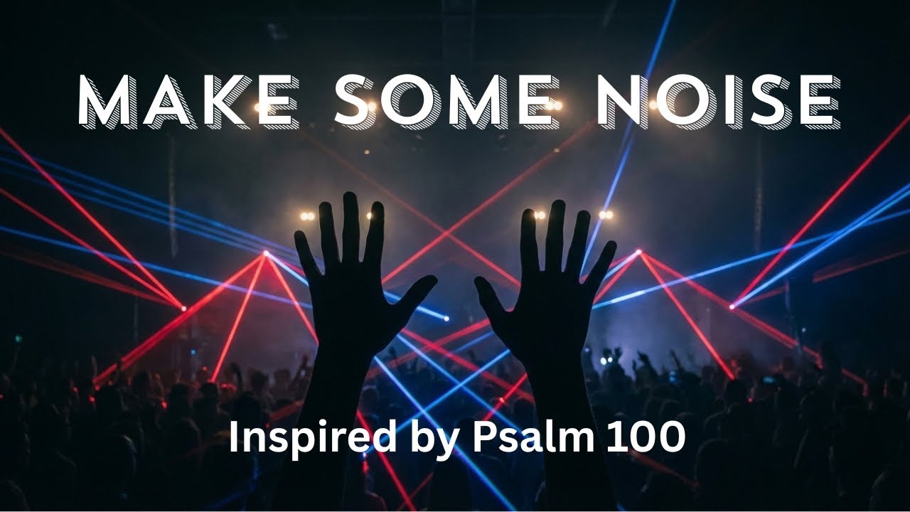 Make Some Noise | Inspired by Psalm 100 | Christian Praise Anthem