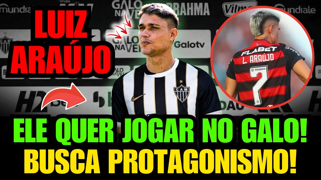 😱 LUIZ ARA&Uacute;JO QUER JOGAR NO GALO! EMPRES&Aacute;RIO DO ATLETA SINALIZA&Ccedil;&Atilde;O A BUSCA POR PROTAGONISMO E+