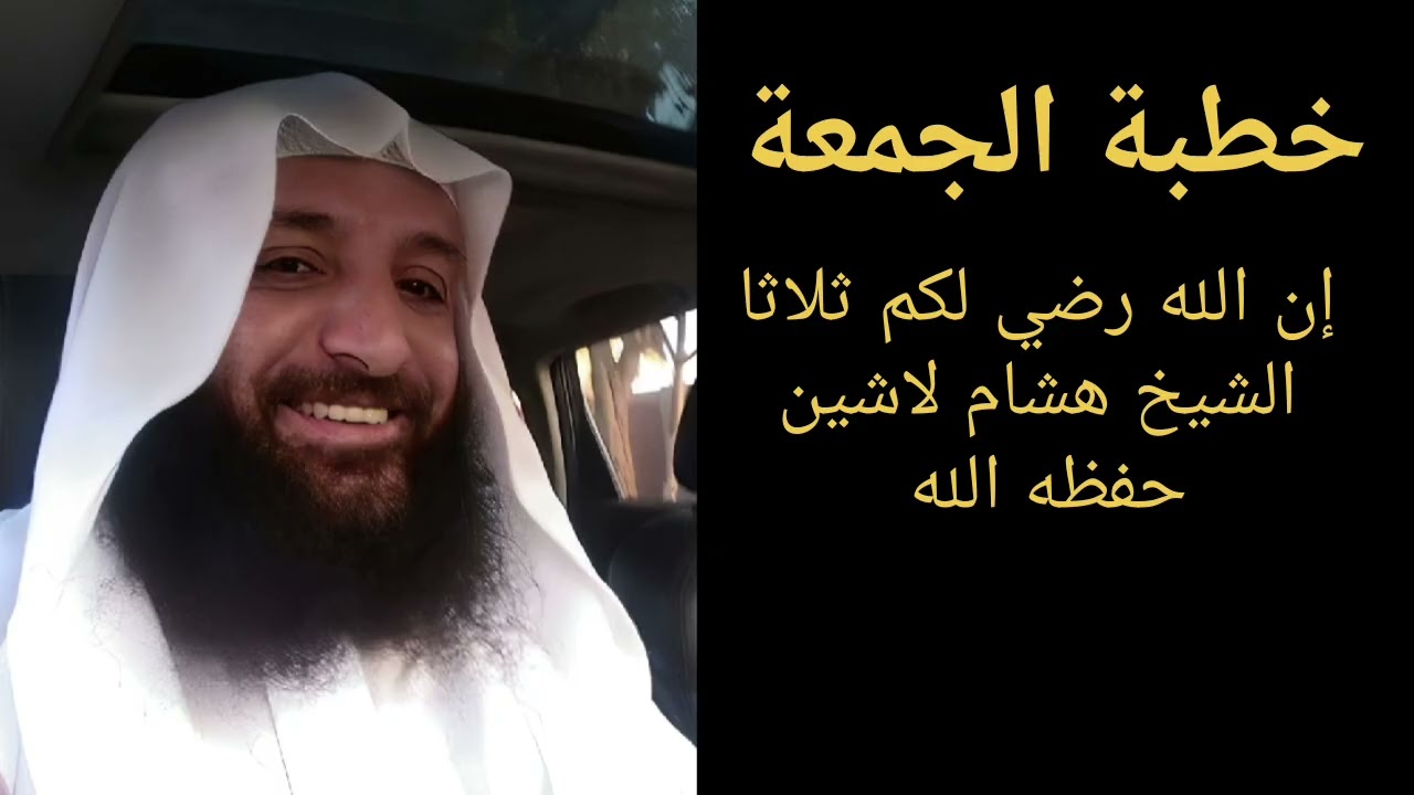 خطبة الجمعة | إن الله رضي لكم ثلاثا | لفضيلة الشيخ أبي محمد هشام لاشين حفظه الله