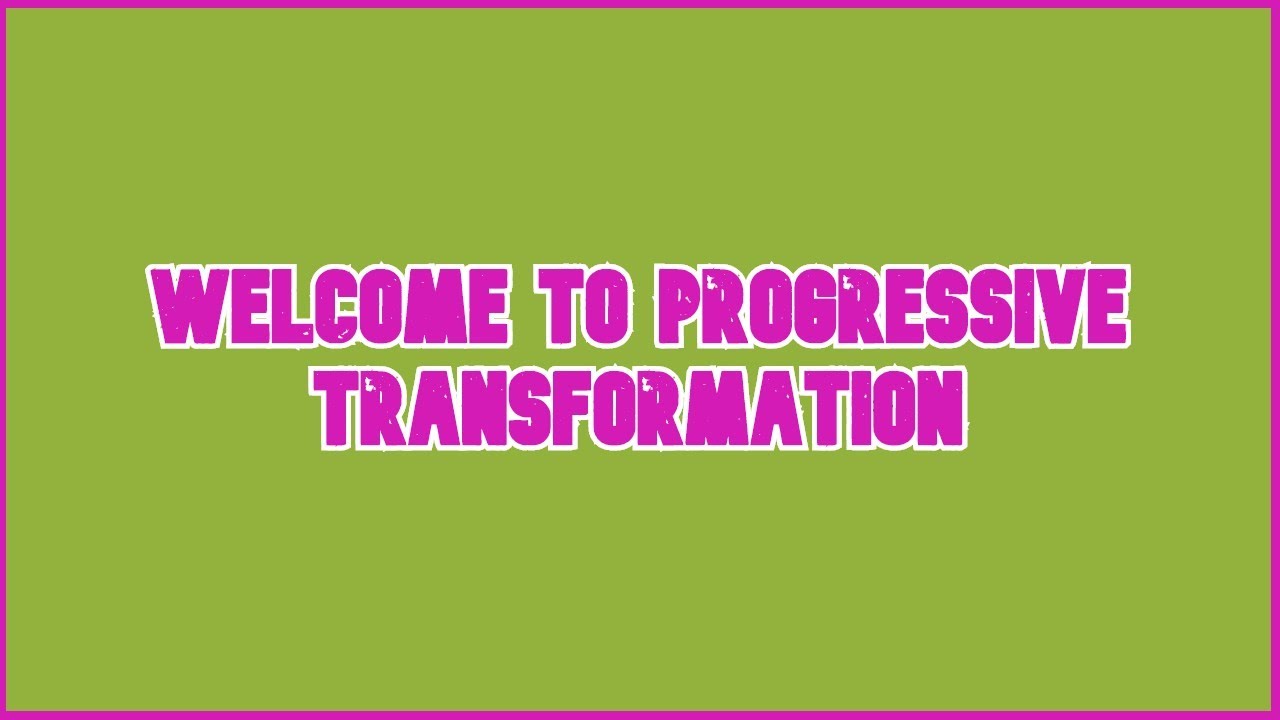 Welcome to Progressive Transformation