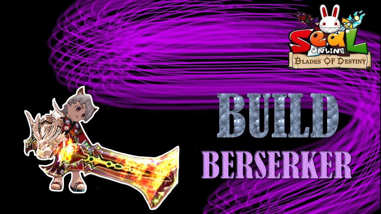 Recommend Berserker Build ability  & skill : Seal Online (Blade of Destiny)