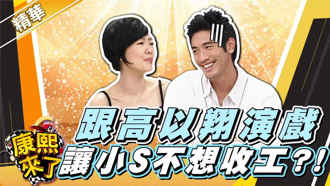 【#康熙隨選精華 987】跟高以翔演戲 讓小S不想收工?!