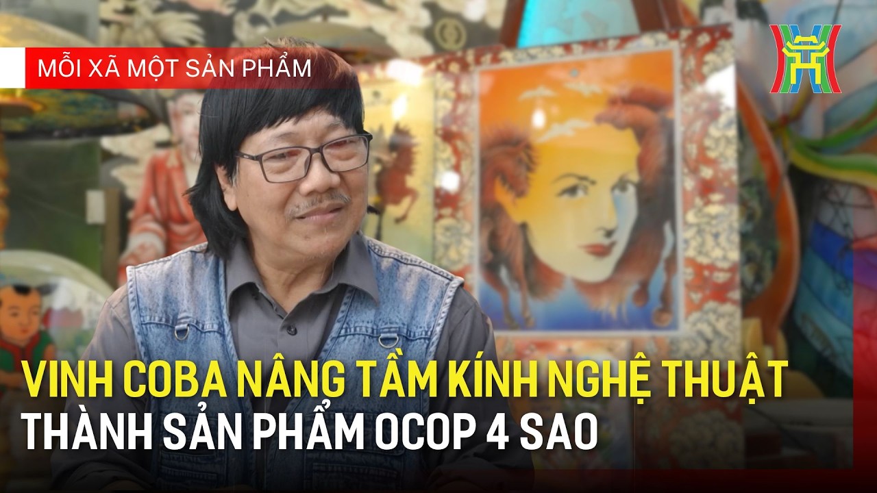 Vinh Coba nâng tầm kính nghệ thuật thành sản phẩm OCOP 4 sao | Mỗi xã một sản phẩm