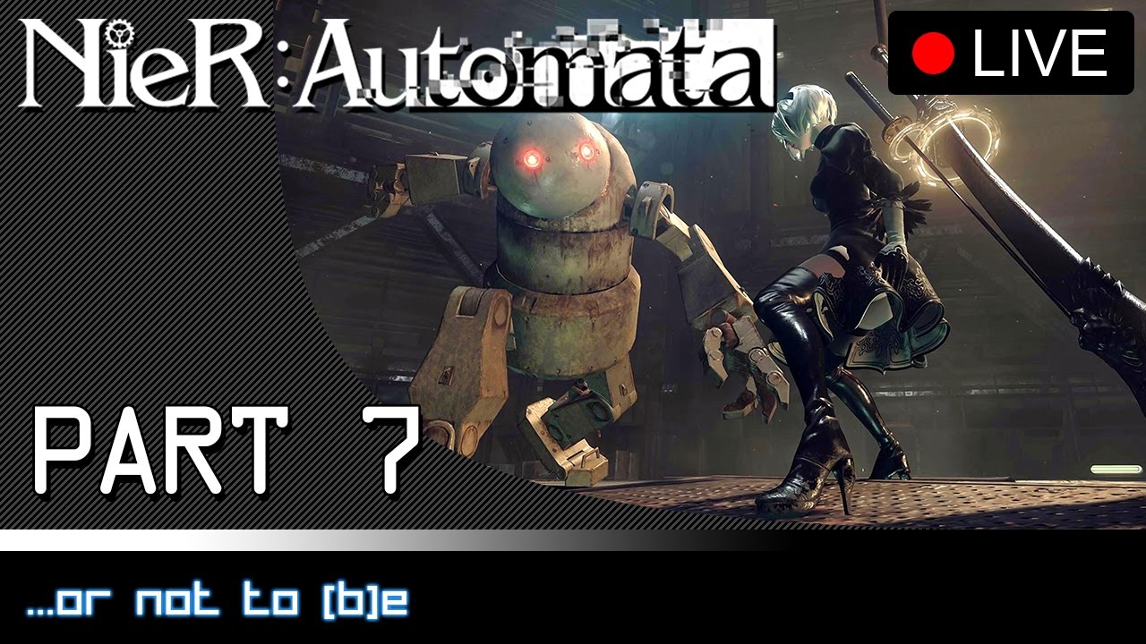 NieR: Automata - Part 7: ...Or Not To [B]e