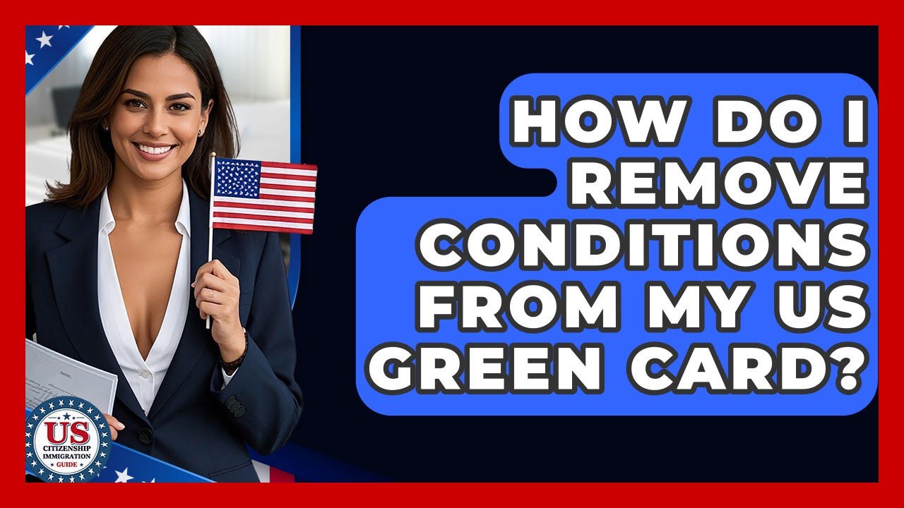 How Do I Remove Conditions From My US Green Card? - US Citizenship Immigration Guide