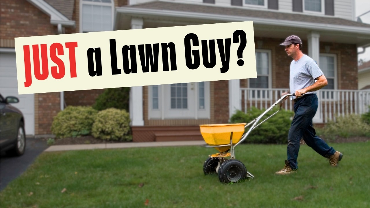 What do you do? ‘Lawn Care.’ Ha. Zero Respect.