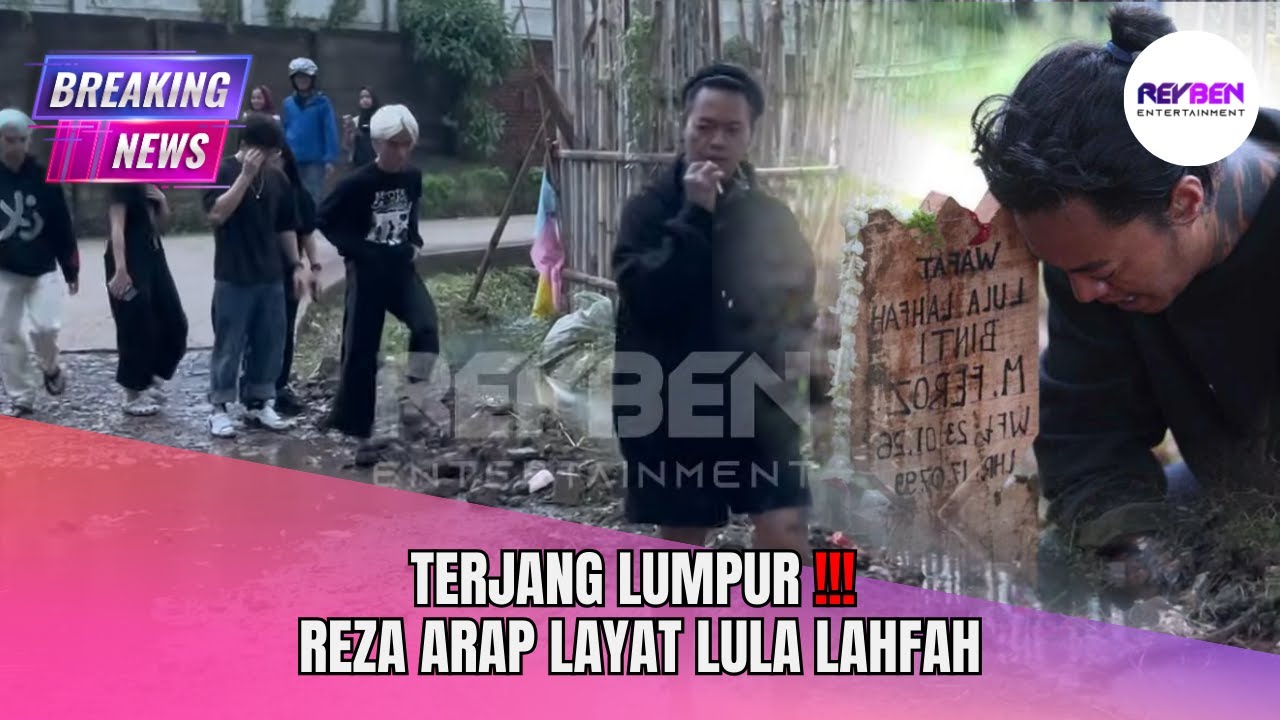 TERJANG LUMPUR!!! REZA ARAP ZIARAH MAKAM LULA LAHFAH