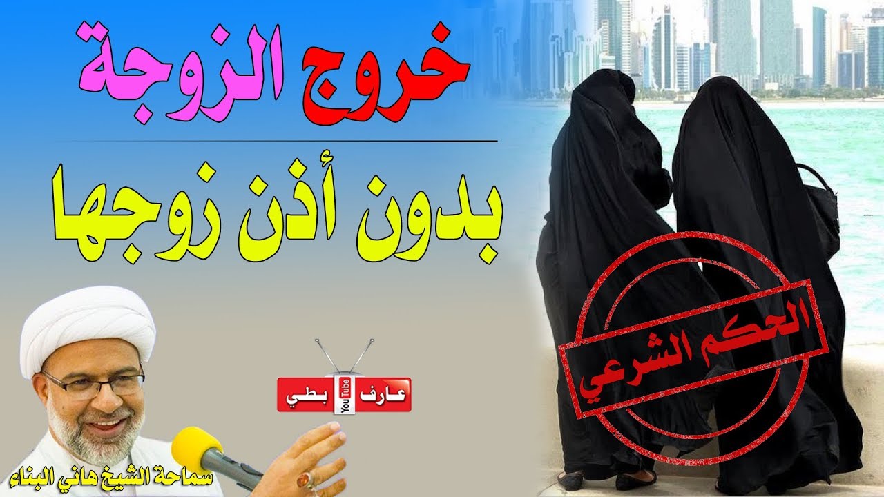 فلسفة وحكم خروج الزوجة من البيت بدون أذن الزوج - الشيخ هاني البناء