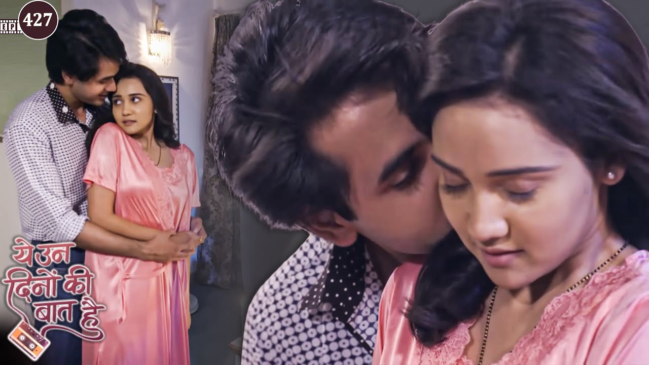 समीर और नैना का रोमांटिक पल! | Yeh Unn Dinon Ki Baat Hai | Full Episode 427