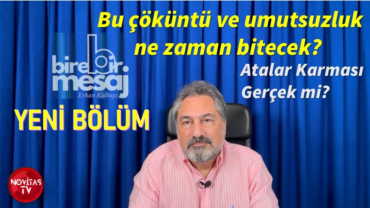 BİRE BİR MESAJ #11 | ERHAN KOLBAŞI | BU &Ccedil;&Ouml;K&Uuml;NT&Uuml; NE ZAMAN BİTECEK? | ATALAR KARMASI
