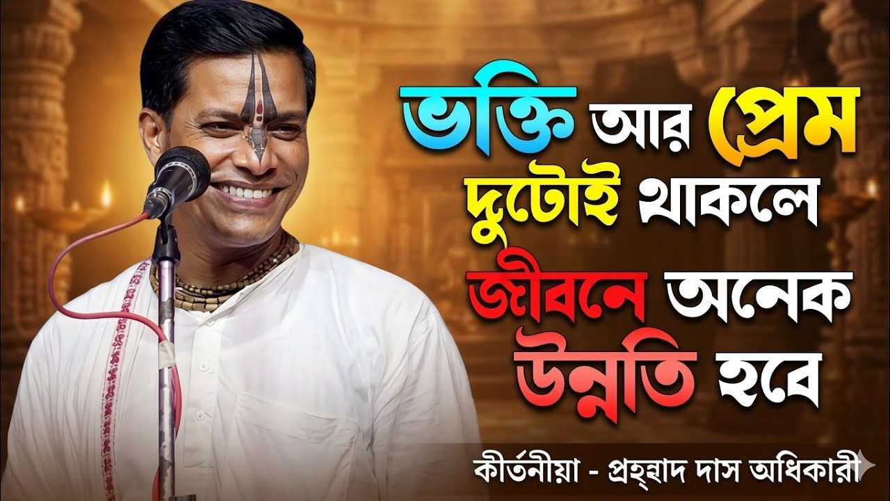জীবনে উন্নতি করতে চাইলে ভক্তি আর প্রেম দরকার | কীর্তনীয়া প্রহ্লাদ দাস অধিকারী।