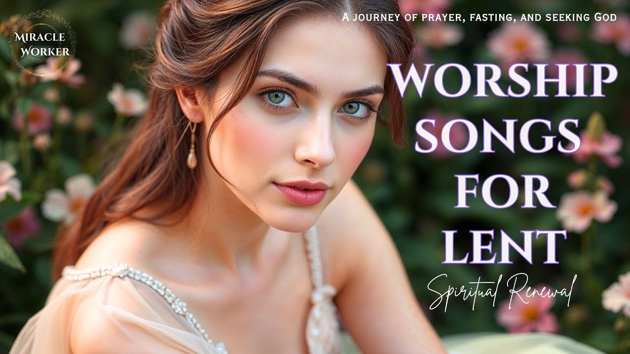 The #1 WORSHIP Song LIST for a LIFE-CHANGING LENT Experience