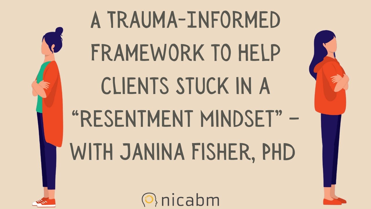 A Trauma-Informed Framework to Help Clients with a &ldquo;Resentment Mindset&rdquo; &ndash; with Janina Fisher, PhD