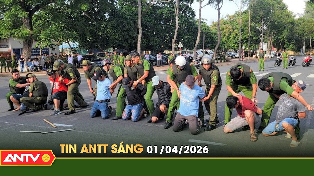 Tin tức an ninh trật tự n&oacute;ng, thời sự Việt Nam mới nhất 24h s&aacute;ng 1/4 | ANTV