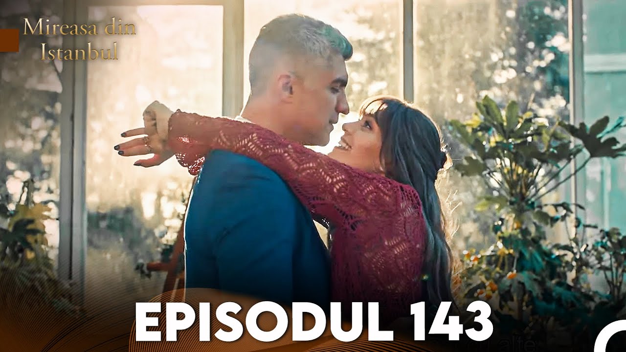 Mireasa Din Istanbul Episodul 143