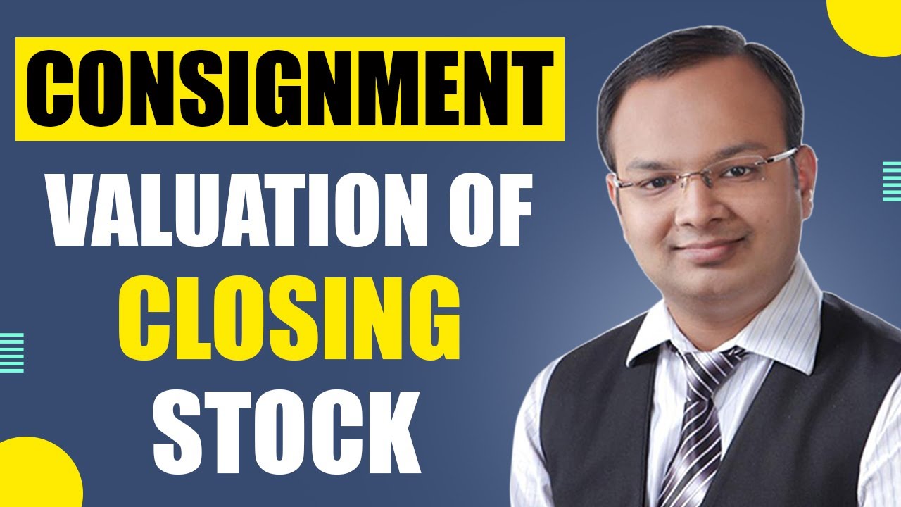 Consignment | Valuation of Closing of Stock | Part 2 | Financial Accounting