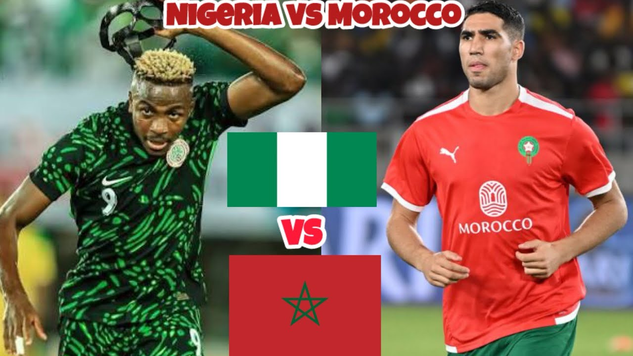 NIGERIA VS MOROCCO MATCH PRE-VIEW (FOOTBALL IS LOVE NOT WAR)
