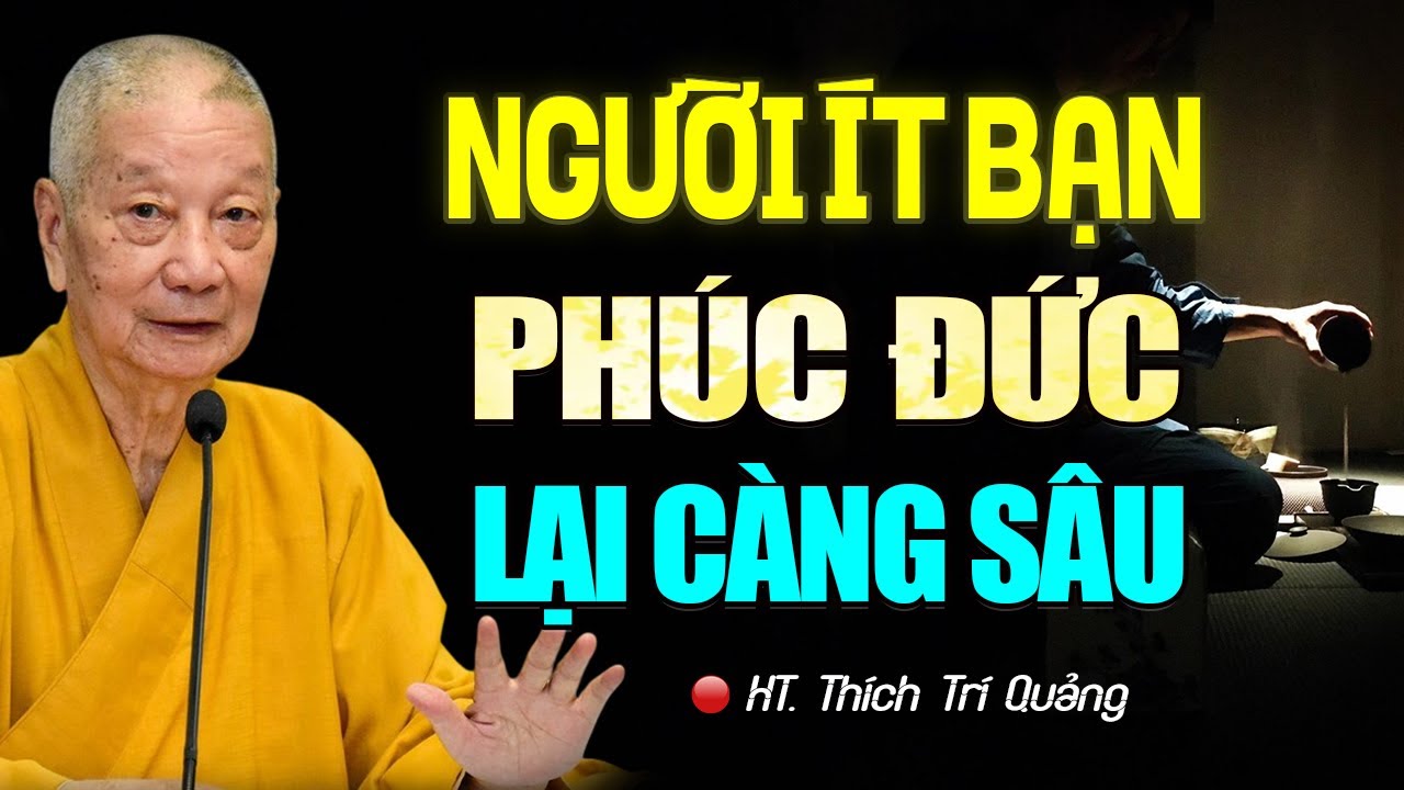 Người Có PHÚC ĐỨC Thường Ít Bạn Bè (nghe mà thấm) - HT. Thích Trí Quảng