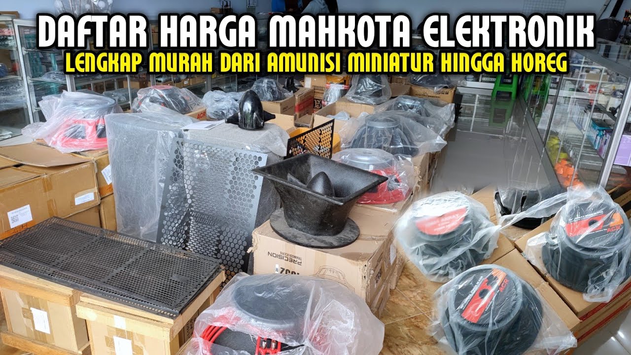 GREBEG TOKO MAHKOTA ELEKTRONIK BONGKAR SEMUA HARGA DARI SPEK MINIATUR HINGGA SOUND HOREG