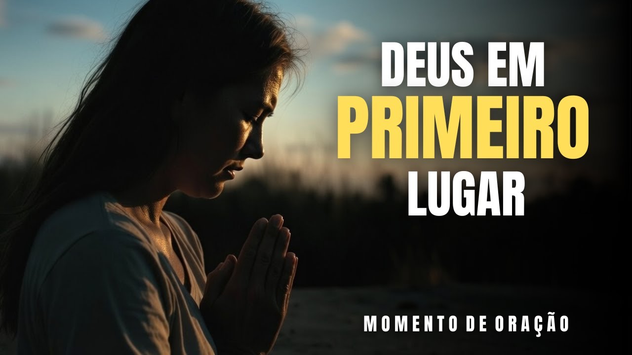 Coloque Deus Em Primeiro Lugar | Oração Poderosa Para Acalmar A Mente E o Coração| Momento de Oração