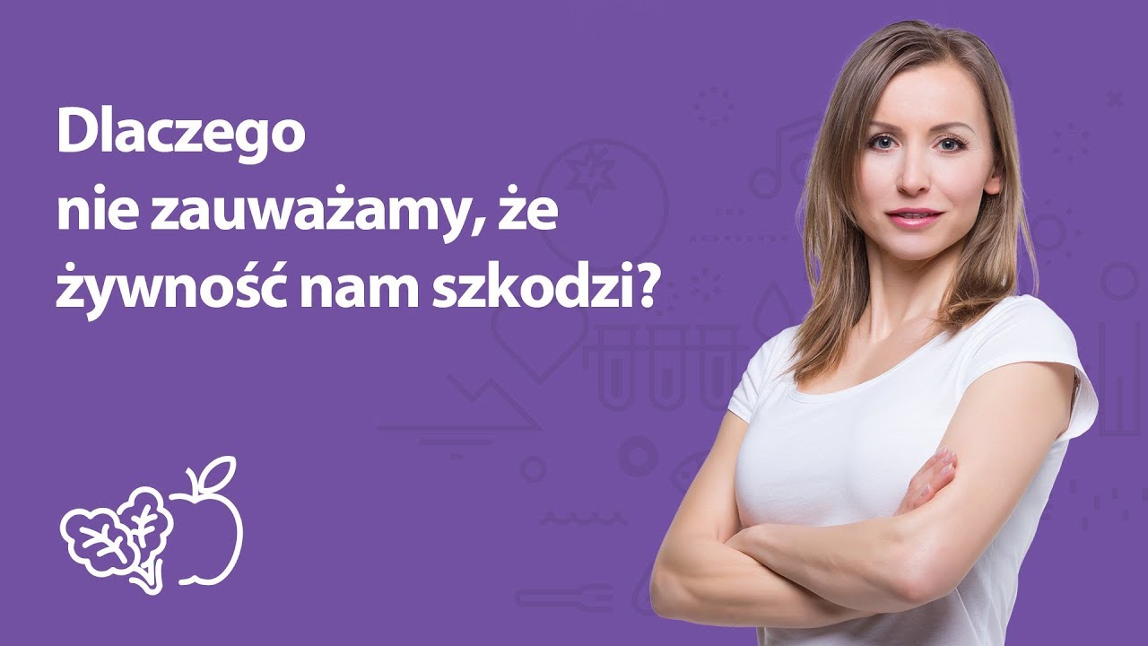 Dlaczego nie zauważamy, że żywność nam szkodzi? | Iwona Wierzbicka | Porady dietetyka klinicznego