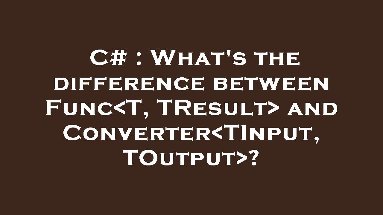 C# : What's the difference between Func T, TResult  and Converter TInput, TOutput ?