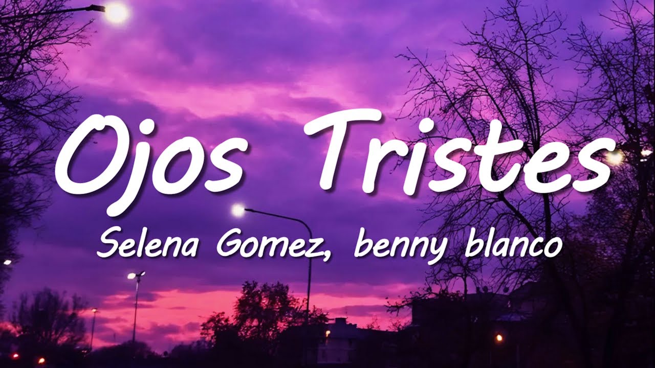 Selena Gomez, benny blanco - Ojos Tristes (Lyrics)