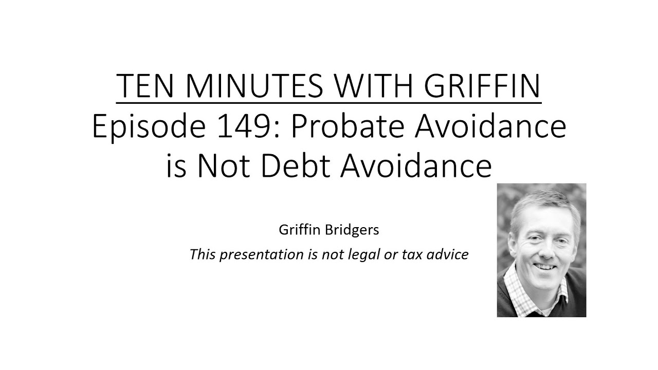 Ten Minutes with Griffin, Episode 149: Probate Avoidance is Not Debt Avoidance