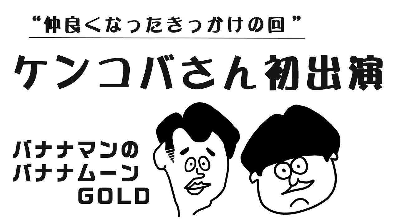【バナナムーン】 今では仲良しケンコバさんの初出演回！ ゲスト：ケンドーコバヤシ 2007年10月15日 (本編)