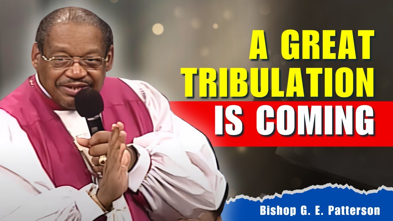 Bishop GE Patterson Sermons - A Great Tribulation Is Coming