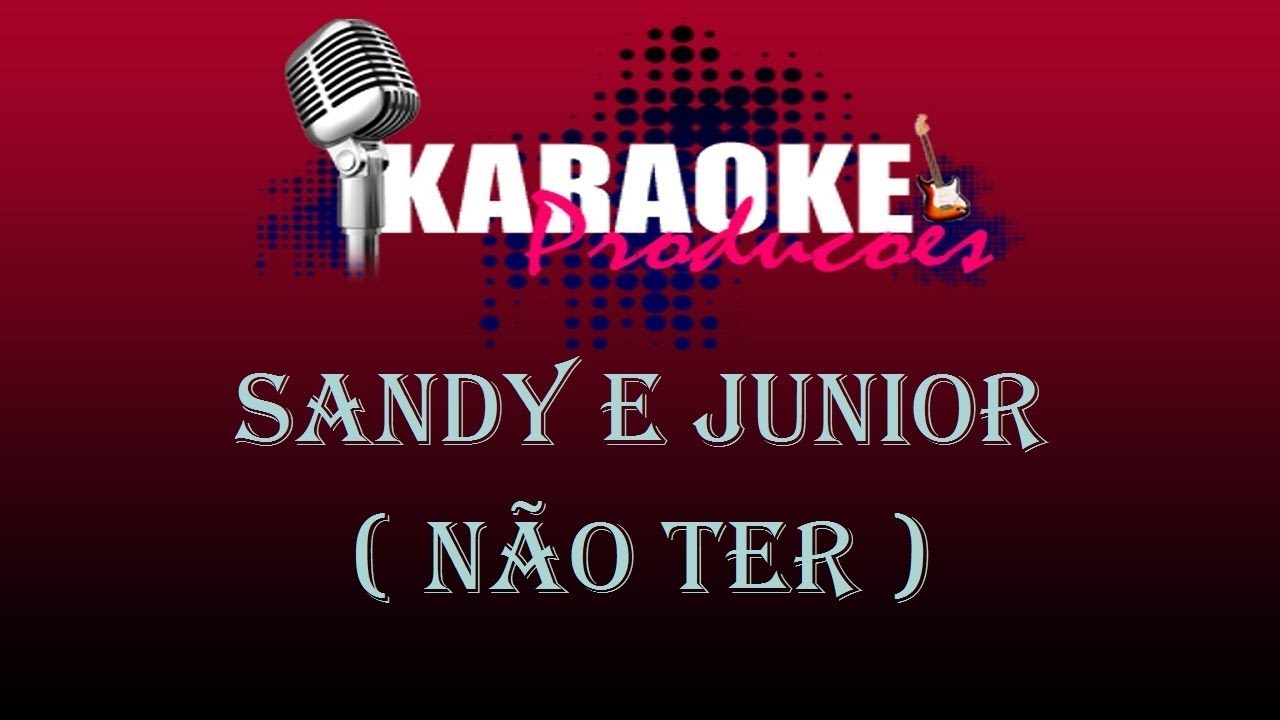 SANDY E JUNIOR - NÃO TER ( KARAOKE )
