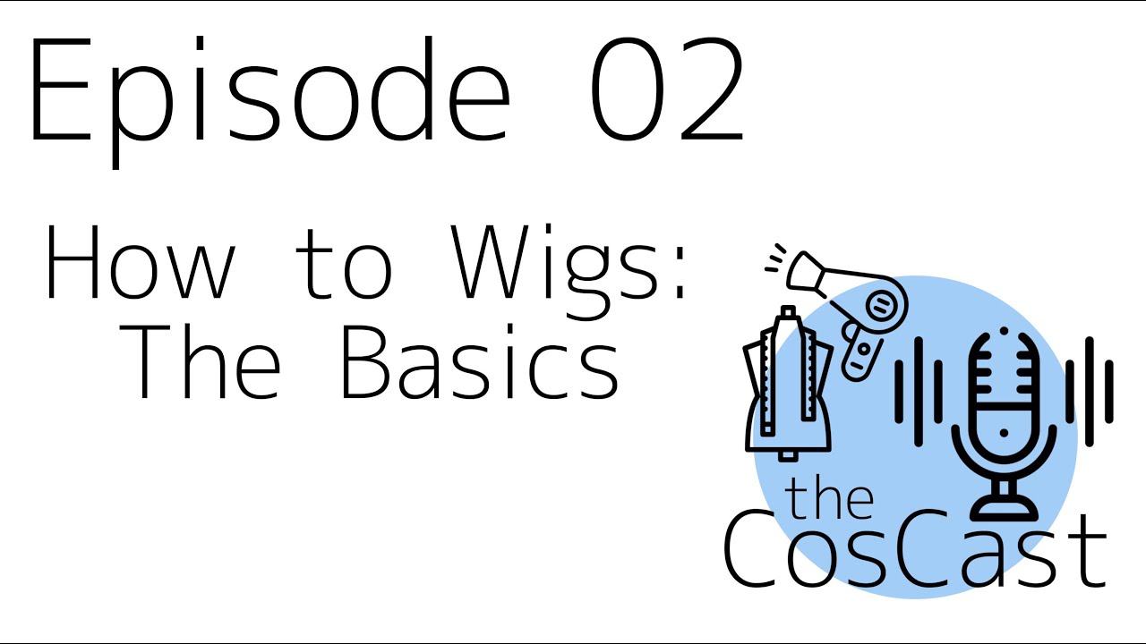 02. The CosCast: How to Wigs: The Basics - Podcast