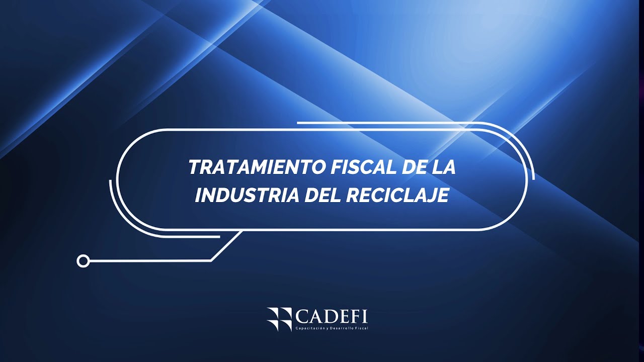 Cadefi | Tratamiento Fiscal de la industria del reciclaje