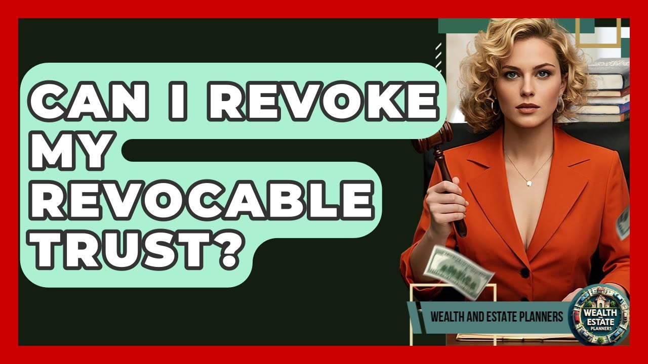 Can I Revoke My Revocable Trust? - Wealth and Estate Planners